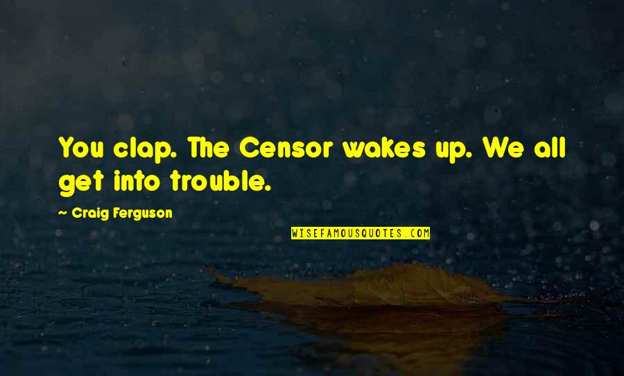 Customary Law Quotes By Craig Ferguson: You clap. The Censor wakes up. We all Customary Law Quotes By Craig Ferguson: You clap. The Censor wakes up. We all