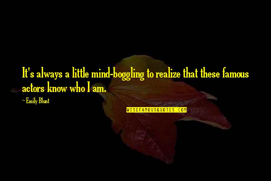 Customer Advocate Quotes By Emily Blunt: It's always a little mind-boggling to realize that