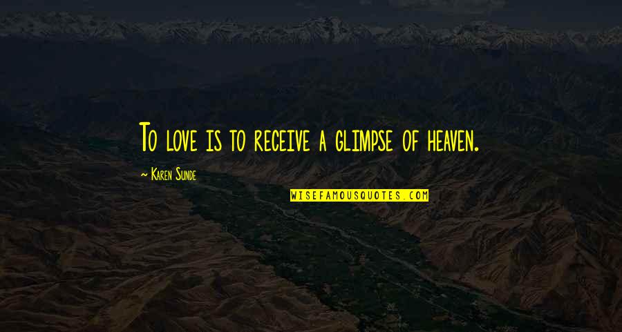 Customer Attraction Quotes By Karen Sunde: To love is to receive a glimpse of