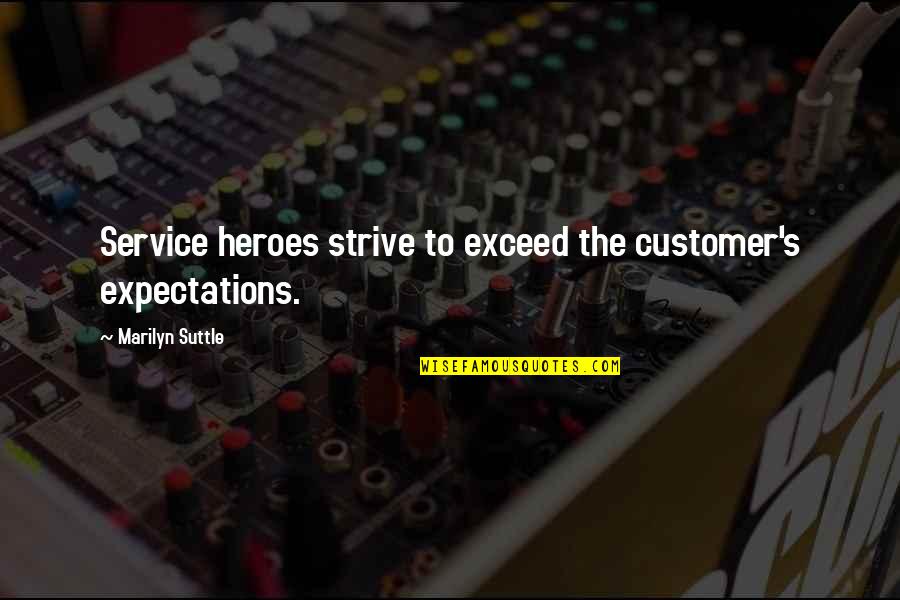Customer Care Quotes By Marilyn Suttle: Service heroes strive to exceed the customer's expectations.