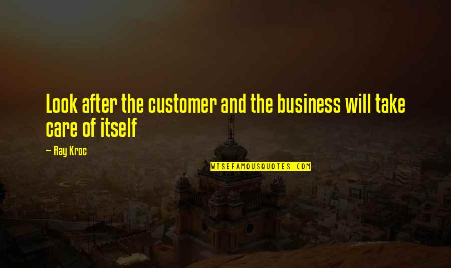 Customer Care Quotes By Ray Kroc: Look after the customer and the business will