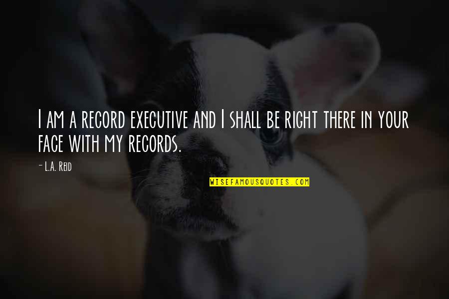 Customer Care Service Quotes By L.A. Reid: I am a record executive and I shall