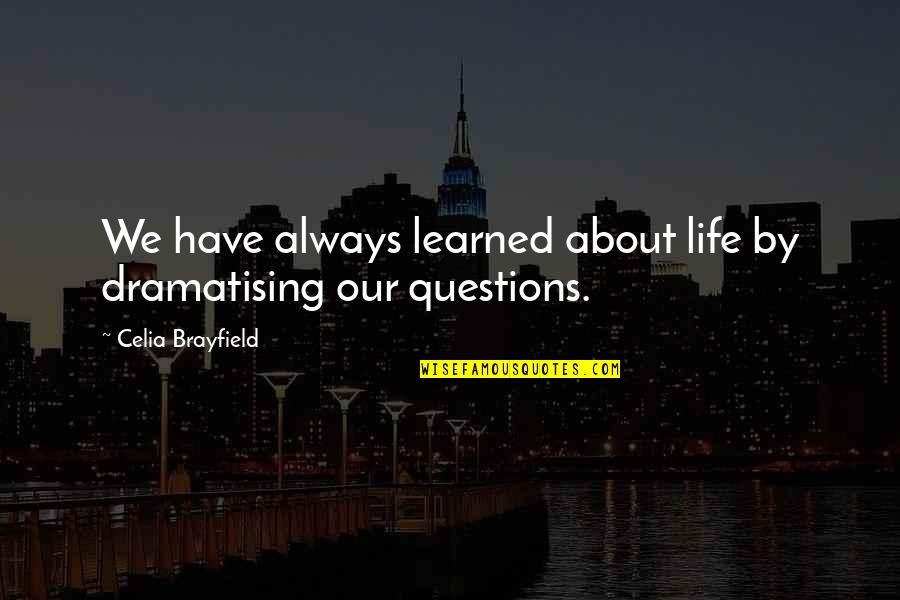 Customer Centric Culture Quotes By Celia Brayfield: We have always learned about life by dramatising