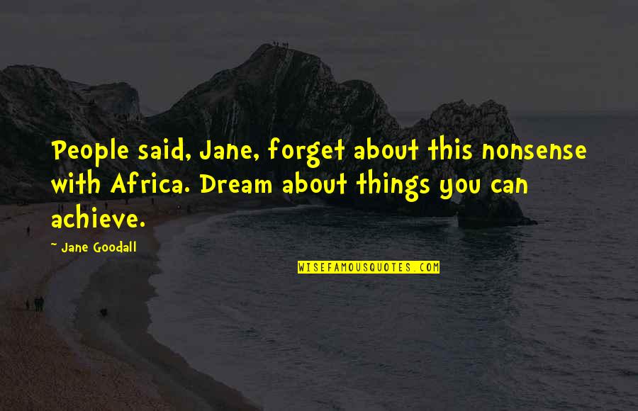 Customer Centric Culture Quotes By Jane Goodall: People said, Jane, forget about this nonsense with Customer Centric Culture Quotes By Jane Goodall: People said, Jane, forget about this nonsense with