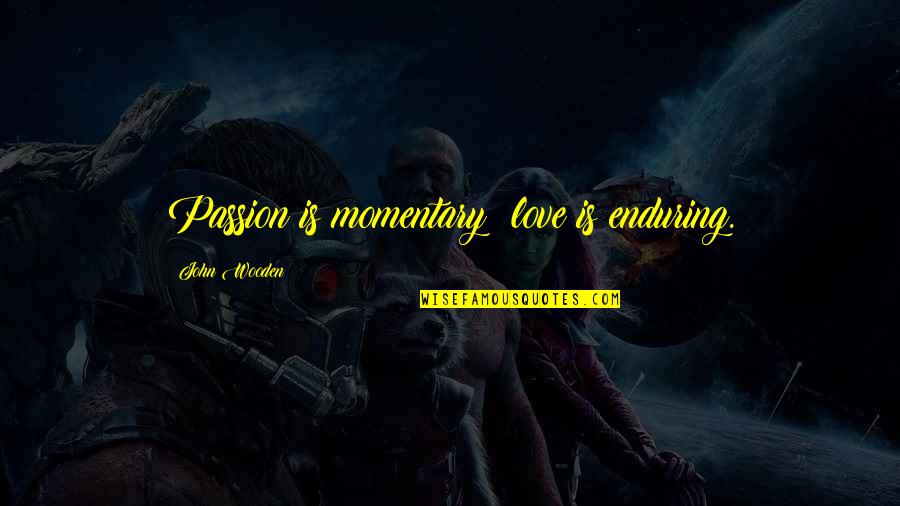 Customer Centric Culture Quotes By John Wooden: Passion is momentary; love is enduring.