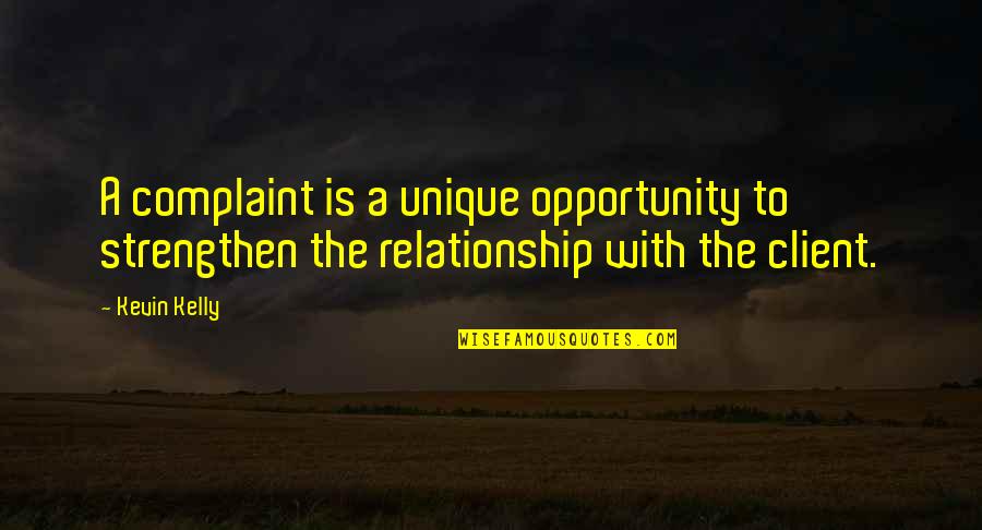 Customer Complaint Quotes By Kevin Kelly: A complaint is a unique opportunity to strengthen