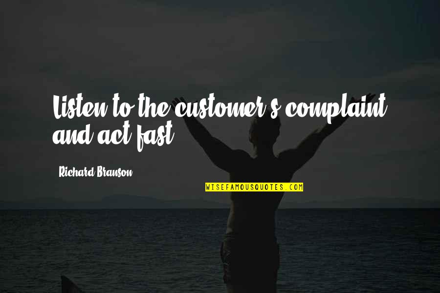 Customer Complaint Quotes By Richard Branson: Listen to the customer's complaint and act fast.