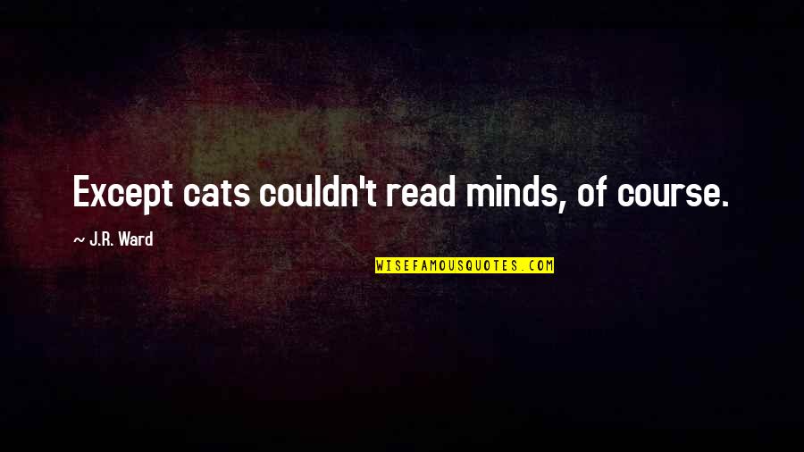 Customer Complaints Quotes By J.R. Ward: Except cats couldn't read minds, of course.