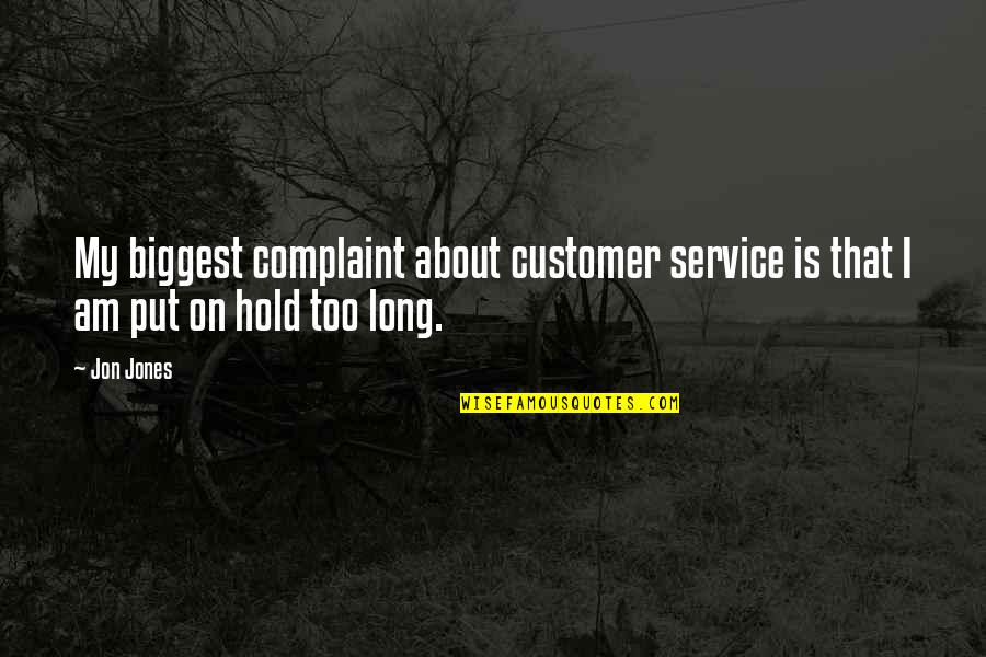 Customer Complaints Quotes By Jon Jones: My biggest complaint about customer service is that