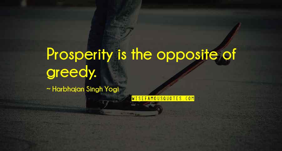 Customer Feedback Quotes By Harbhajan Singh Yogi: Prosperity is the opposite of greedy.