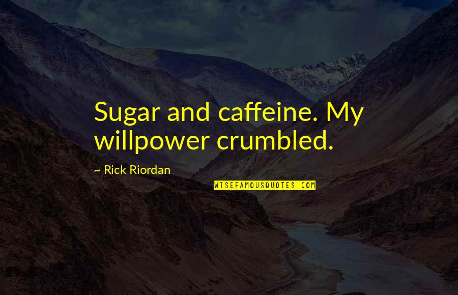 Customer Feedback Quotes By Rick Riordan: Sugar and caffeine. My willpower crumbled.