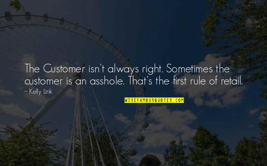 Customer First Quotes By Kelly Link: The Customer isn't always right. Sometimes the customer