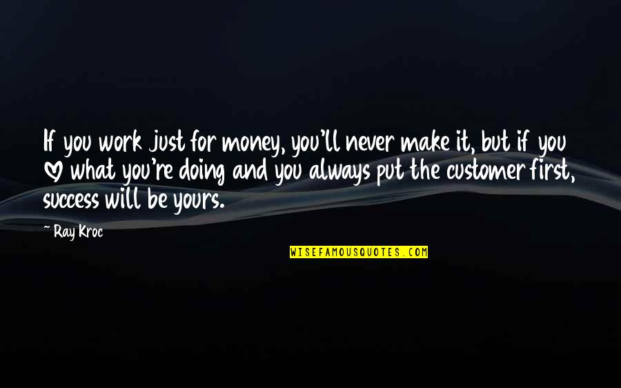 Customer First Quotes By Ray Kroc: If you work just for money, you'll never