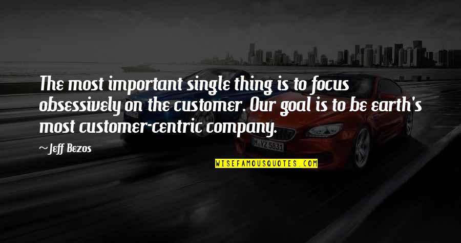 Customer Focus Quotes By Jeff Bezos: The most important single thing is to focus