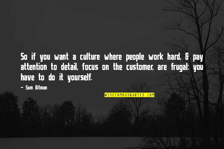 Customer Focus Quotes By Sam Altman: So if you want a culture where people