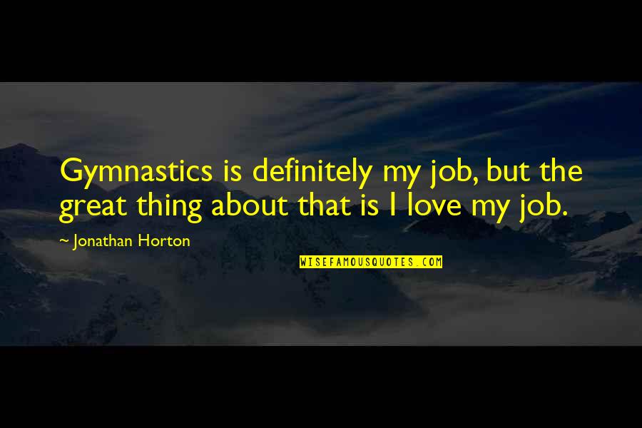 Customer Insights Quotes By Jonathan Horton: Gymnastics is definitely my job, but the great