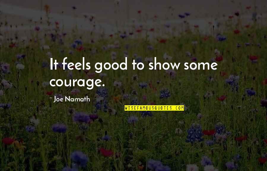 Customer Intimacy Quotes By Joe Namath: It feels good to show some courage. Customer Intimacy Quotes By Joe Namath: It feels good to show some courage.