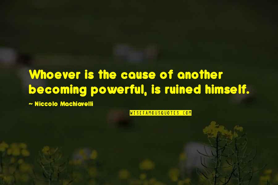 Customer Intimacy Quotes By Niccolo Machiavelli: Whoever is the cause of another becoming powerful,