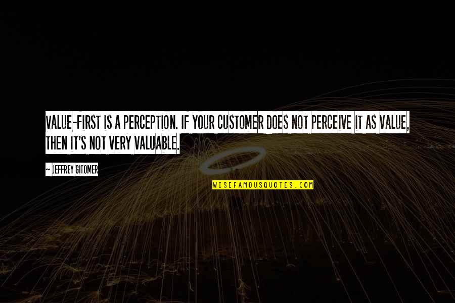 Customer Is First Quotes By Jeffrey Gitomer: Value-first is a perception. If your customer does