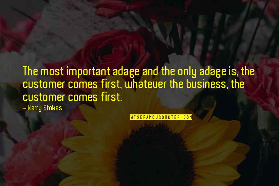 Customer Is First Quotes By Kerry Stokes: The most important adage and the only adage