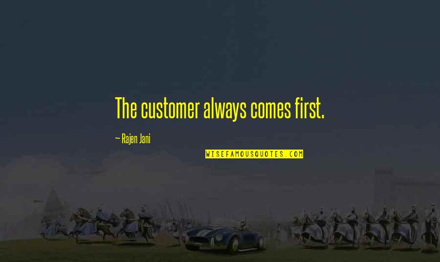 Customer Is First Quotes By Rajen Jani: The customer always comes first.