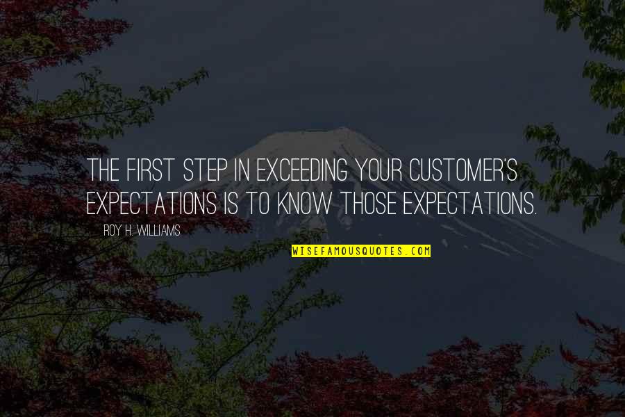Customer Is First Quotes By Roy H. Williams: The first step in exceeding your customer's expectations