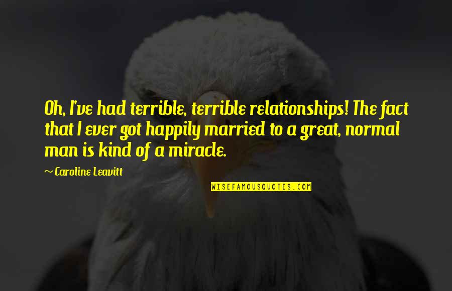 Customer Is God Quotes By Caroline Leavitt: Oh, I've had terrible, terrible relationships! The fact Customer Is God Quotes By Caroline Leavitt: Oh, I've had terrible, terrible relationships! The fact