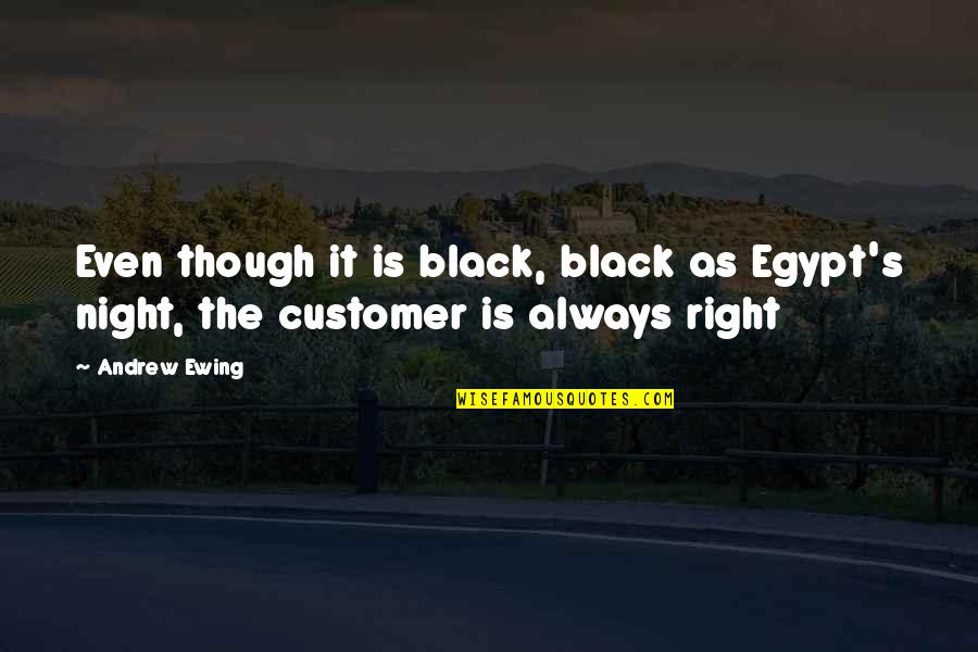 Customer Is Not Always Right Quotes By Andrew Ewing: Even though it is black, black as Egypt's