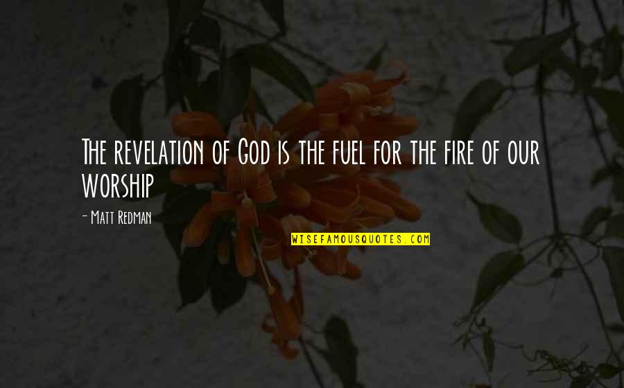 Customer Objection Quotes By Matt Redman: The revelation of God is the fuel for
