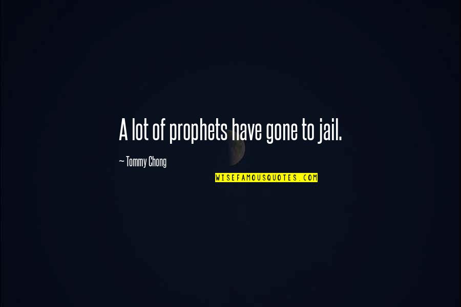 Customer Oriented Business Quotes By Tommy Chong: A lot of prophets have gone to jail.
