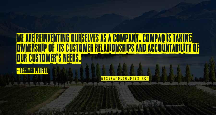 Customer Ownership Quotes By Eckhard Pfeiffer: We are reinventing ourselves as a company. Compaq