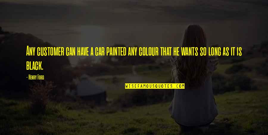 Customer Quotes By Henry Ford: Any customer can have a car painted any