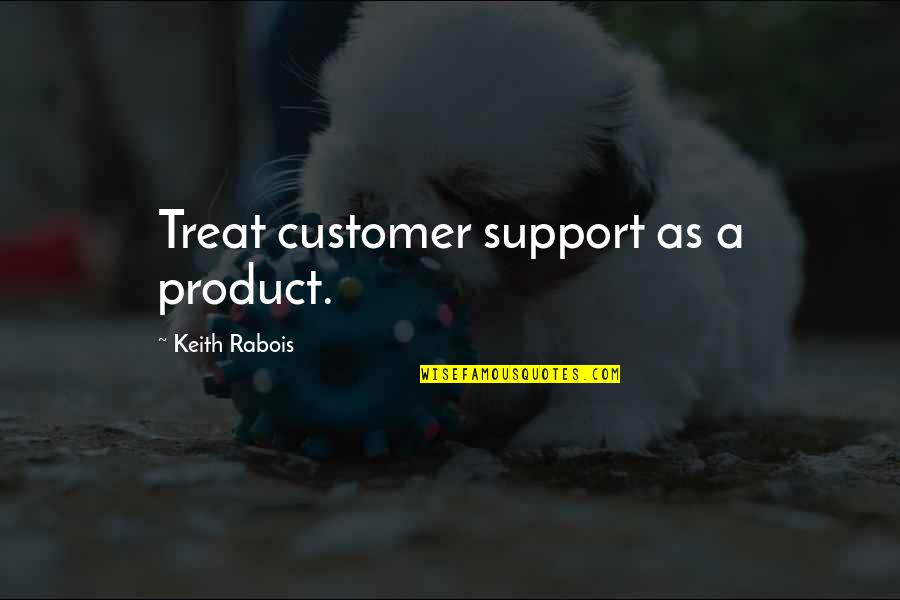 Customer Quotes By Keith Rabois: Treat customer support as a product.