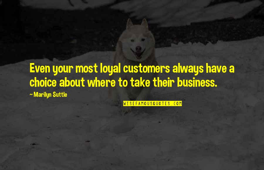 Customer Quotes By Marilyn Suttle: Even your most loyal customers always have a