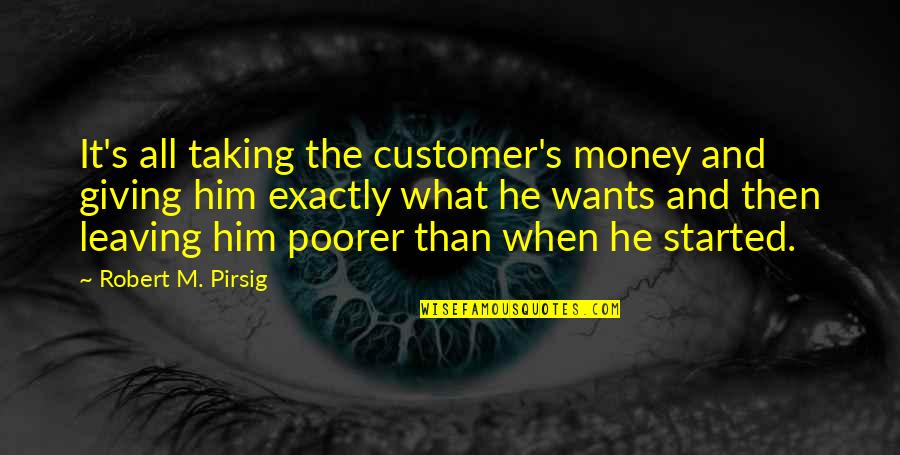 Customer Quotes By Robert M. Pirsig: It's all taking the customer's money and giving