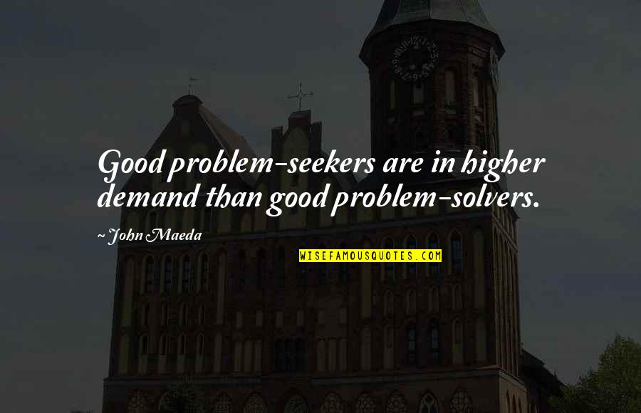 Customer Referrals Quotes By John Maeda: Good problem-seekers are in higher demand than good