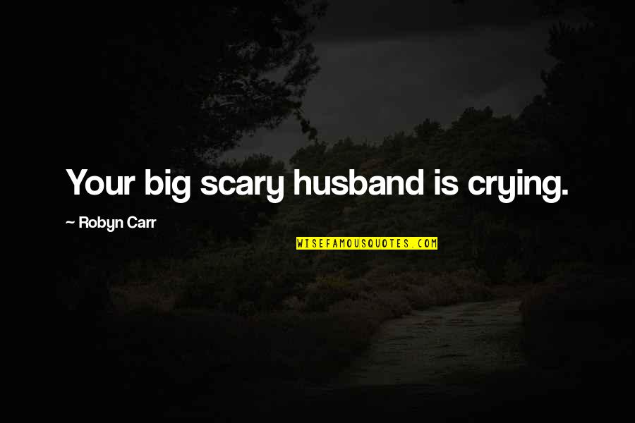 Customer Relationship Marketing Quotes By Robyn Carr: Your big scary husband is crying.