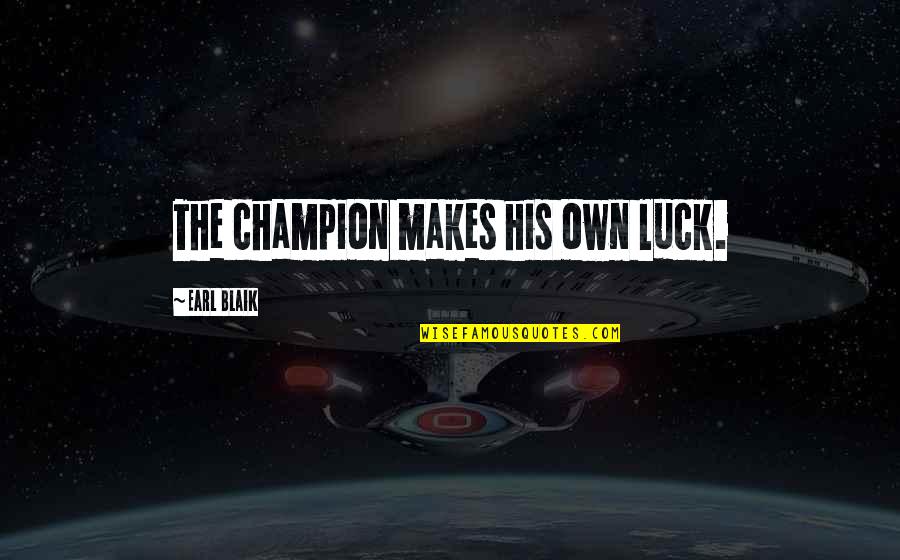 Customer Romance Quotes By Earl Blaik: The champion makes his own luck. Customer Romance Quotes By Earl Blaik: The champion makes his own luck.