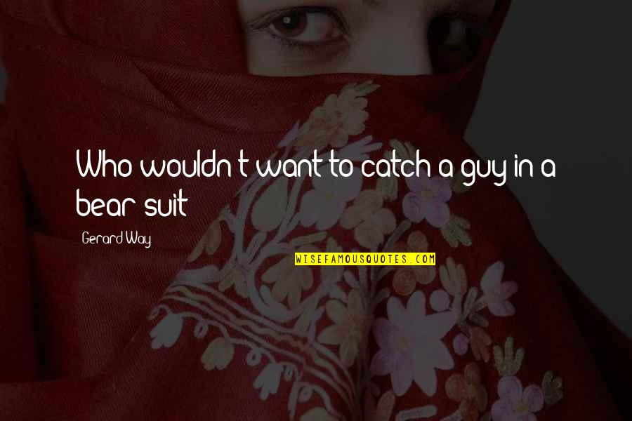 Customer Romance Quotes By Gerard Way: Who wouldn't want to catch a guy in Customer Romance Quotes By Gerard Way: Who wouldn't want to catch a guy in