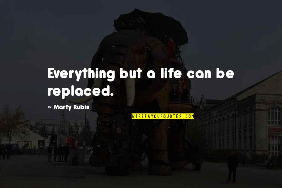 Customer Romance Quotes By Marty Rubin: Everything but a life can be replaced. Customer Romance Quotes By Marty Rubin: Everything but a life can be replaced.