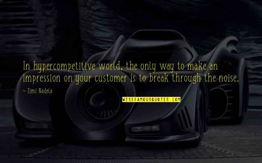 Customer Sales Quotes By Timi Nadela: In hypercompetitive world, the only way to make Customer Sales Quotes By Timi Nadela: In hypercompetitive world, the only way to make