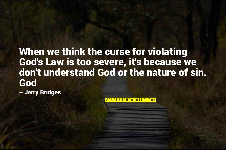 Customer Satisfaction Survey Quotes By Jerry Bridges: When we think the curse for violating God's