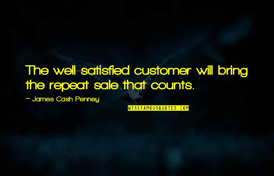 Customer Satisfied Quotes By James Cash Penney: The well-satisfied customer will bring the repeat sale Customer Satisfied Quotes By James Cash Penney: The well-satisfied customer will bring the repeat sale
