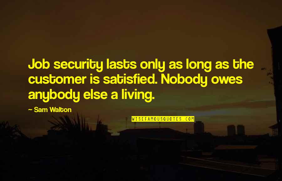 Customer Satisfied Quotes By Sam Walton: Job security lasts only as long as the Customer Satisfied Quotes By Sam Walton: Job security lasts only as long as the