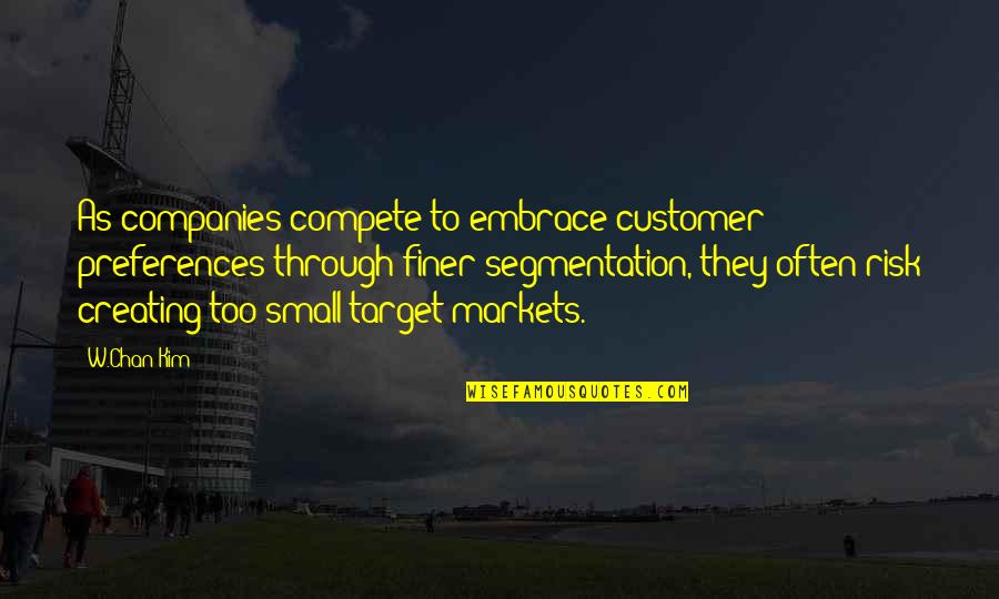 Customer Segmentation Quotes By W.Chan Kim: As companies compete to embrace customer preferences through