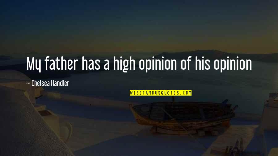 Customer Service Advice Quotes By Chelsea Handler: My father has a high opinion of his