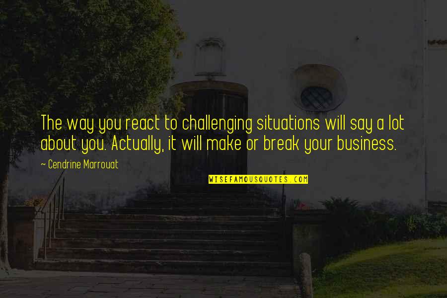Customer Service Business Quotes By Cendrine Marrouat: The way you react to challenging situations will Customer Service Business Quotes By Cendrine Marrouat: The way you react to challenging situations will