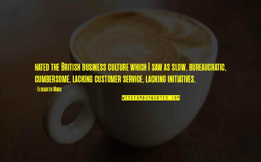 Customer Service Business Quotes By Elisabeth Marx: hated the British business culture which I saw Customer Service Business Quotes By Elisabeth Marx: hated the British business culture which I saw