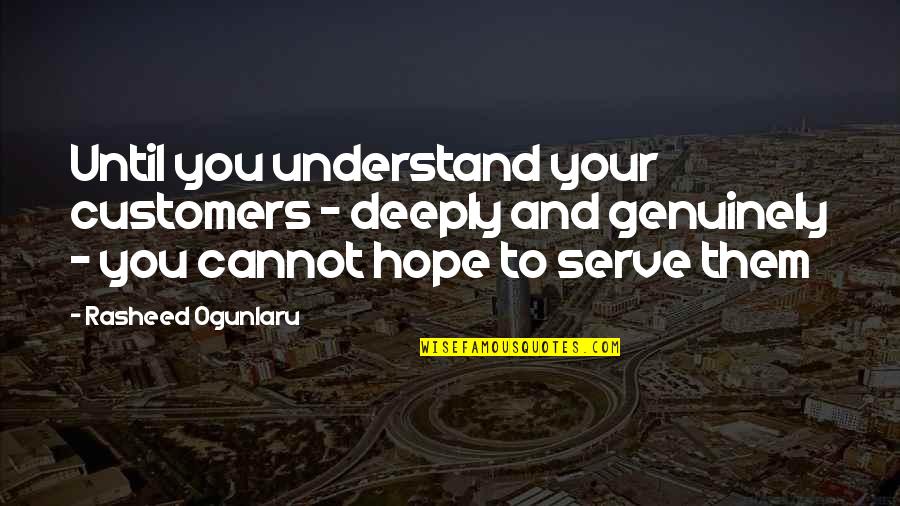 Customer Service Business Quotes By Rasheed Ogunlaru: Until you understand your customers - deeply and Customer Service Business Quotes By Rasheed Ogunlaru: Until you understand your customers - deeply and