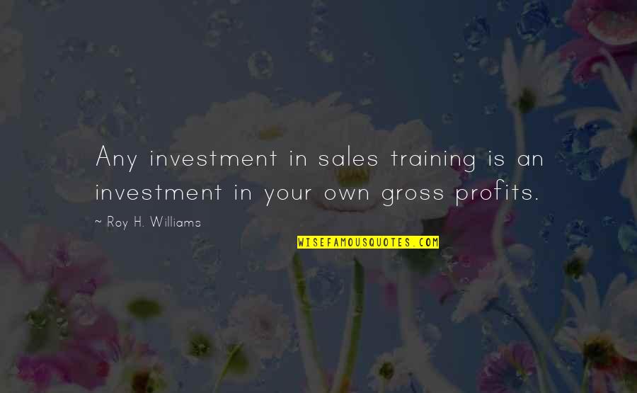 Customer Service Business Quotes By Roy H. Williams: Any investment in sales training is an investment